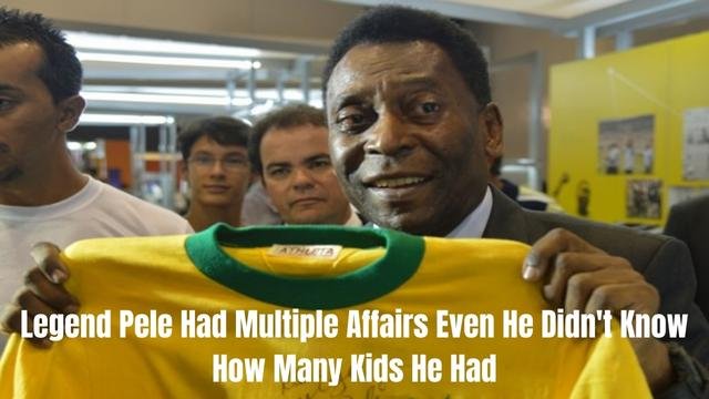 Legend Pele Had Multiple Affairs Even He Didn't Know How Many Kids He Had